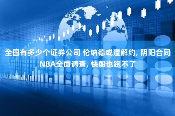 全国有多少个证券公司 伦纳德或遭解约, 阴阳合同NBA全面调查, 快船也跑不了